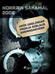 Title: Þrír unglingar fremja siðlaus skemmdarverk, Author: Ýmsir Höfundar