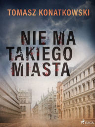 Title: Nie ma takiego miasta, Author: Tomasz Konatkowski