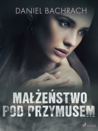 Title: Malzenstwo pod przymusem, Author: Daniel Bachrach