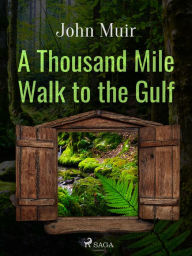 Title: A Thousand Mile Walk to the Gulf, Author: John Muir