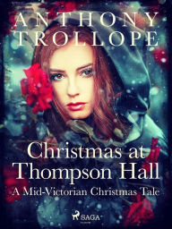 Title: Christmas at Thompson Hall: A Mid-Victorian Christmas Tale, Author: Anthony Trollope