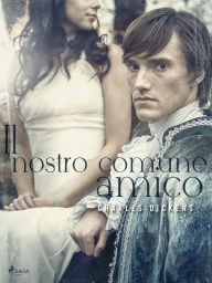 Title: Il nostro comune amico, Author: Charles Dickens