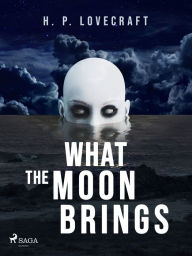 Title: What the Moon Brings, Author: H. P. Lovecraft