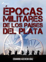 Title: Épocas militares de los países del Plata, Author: Eduardo Acevedo Díaz