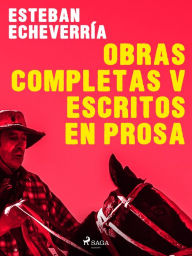 Title: Obras Completas V Escritos en prosa, Author: Esteban Echevarría