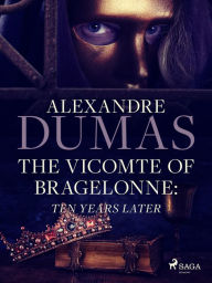 Title: The Vicomte of Bragelonne: Ten Years Later, Author: Alexandre Dumas