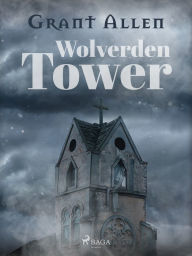 Title: Wolverden Tower, Author: Grant Allen