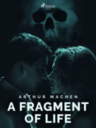 Title: A Fragment of Life, Author: Arthur Machen