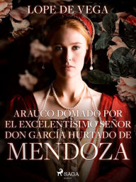 Title: Arauco domado por el excelentísimo señor don García Hurtado de Mendoza, Author: Lope de Vega