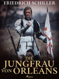 Title: Die Jungfrau von Orleans, Author: Friedrich Schiller