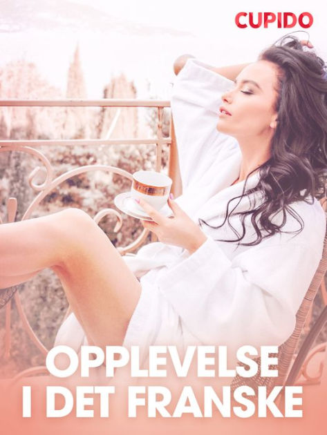 Opplevelse I Det Franske Erotiske Noveller By Cupido EBook Barnes