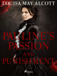 Title: Pauline's Passion and Punishment, Author: Louisa May Alcott