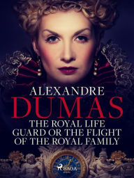 Title: The Royal Life Guard or The Flight of the Royal Family, Author: Alexandre Dumas