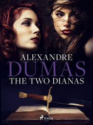 Title: The Two Dianas, Author: Alexandre Dumas