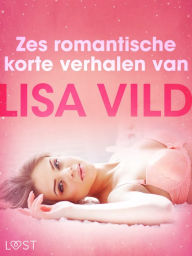 Title: Zes romantische korte verhalen van Lisa Vild, Author: Lisa Vild