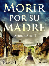 Title: Morir por su madre. Tomo I, Author: Antonio Altadill