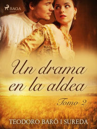 Title: Un drama en la aldea. Tomo II, Author: Teodoro Baró i Sureda