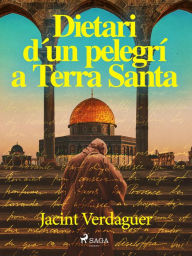 Title: Dietari d'un pelegrí a Terra Santa, Author: Jacint Verdaguer i Santaló