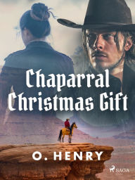 Title: Chaparral Christmas Gift, Author: O. Henry