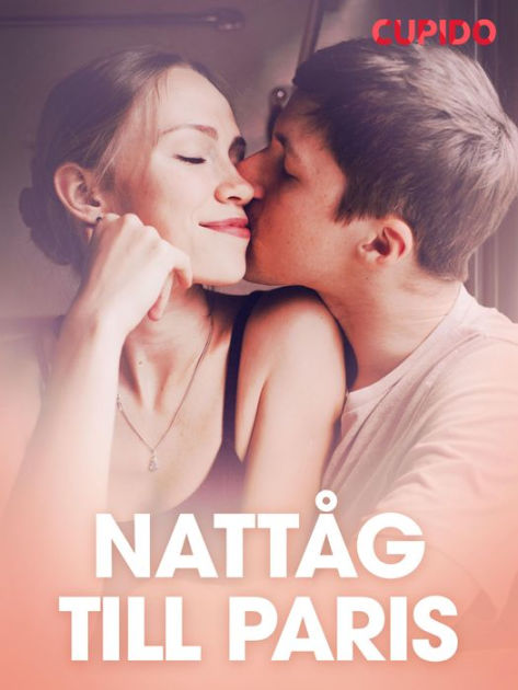 Nattåg Till Paris Erotiska Noveller By Cupido Ebook Barnes And Noble®