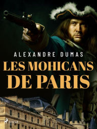 Title: Les Mohicans de Paris, Author: Alexandre Dumas