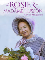 Title: Le Rosier de Madame Husson, Author: Guy de Maupassant