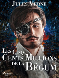 Title: Les Cinq Cents Millions de la Bégum, Author: Jules Verne