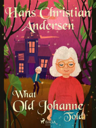 Title: What Old Johanne Told, Author: Hans Christian Andersen