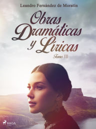 Title: Obras dramáticas y líricas. Tomo III, Author: Leandro Fernández de Moratín