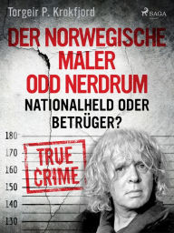 Title: Der norwegische Maler Odd Nerdrum: Nationalheld oder Betrüger?, Author: Torgeir P. Krokfjord