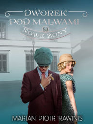 Title: Dworek pod Malwami 53 - Nowe zony, Author: Marian Piotr Rawinis