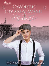 Title: Dworek pod Malwami 18 - Mechanik, Author: Marian Piotr Rawinis