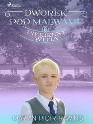 Title: Dworek pod Malwami 8 - Piekielny Witia, Author: Marian Piotr Rawinis
