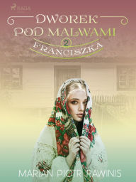 Title: Dworek pod Malwami 2 - Franciszka, Author: Marian Piotr Rawinis