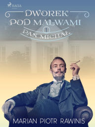 Title: Dworek pod Malwami 1 - Pan Michal, Author: Marian Piotr Rawinis
