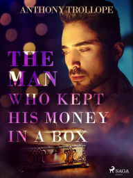 Title: The Man Who Kept His Money in a Box, Author: Anthony Trollope