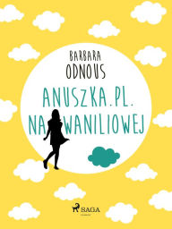 Title: Anuszka.pl. Na Waniliowej, Author: Barbara Odnous