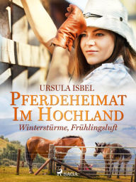 Title: Pferdeheimat im Hochland - Winterstürme, Frühlingsluft, Author: Ursula Isbel