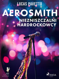 Title: Aerosmith - Niezniszczalni hardrockowcy: Niezwykla historia najbardziej rozpieszczonego zespolu Ameryki, Author: Lucas Pavetto