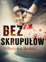 Title: Bez skrupulów, Author: Wilhelmina Skulska