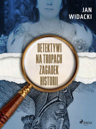 Title: Detektywi na tropach zagadek historii, Author: Jan Widacki