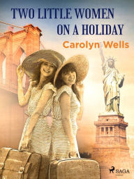 Title: Two Little Women on a Holiday, Author: Carolyn Wells