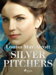 Title: Silver Pitchers, Author: Louisa May Alcott