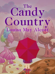 Title: The Candy Country, Author: Louisa May Alcott