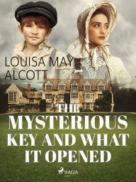 Title: The Mysterious Key and What it Opened, Author: Louisa May Alcott