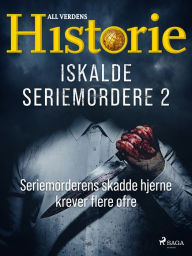Title: Iskalde seriemordere II - Seriemorderens skadde hjerne krever flere ofre, Author: All Verdens Historie