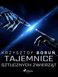 Title: Tajemnice sztucznych zwierzat, Author: Krzysztof Borun