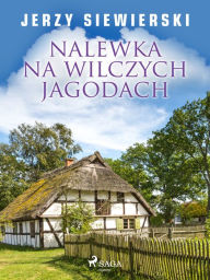 Title: Nalewka na wilczych jagodach, Author: Jerzy Siewierski