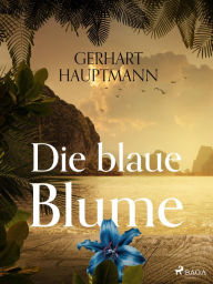 Title: Die blaue Blume, Author: Gerhart Hauptmann