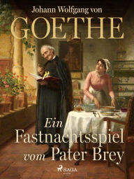Title: Ein Fastnachtsspiel vom Pater Brey, Author: Johann Wolfgang von Goethe